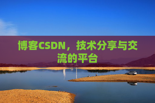 博客CSDN，技术分享与交流的平台